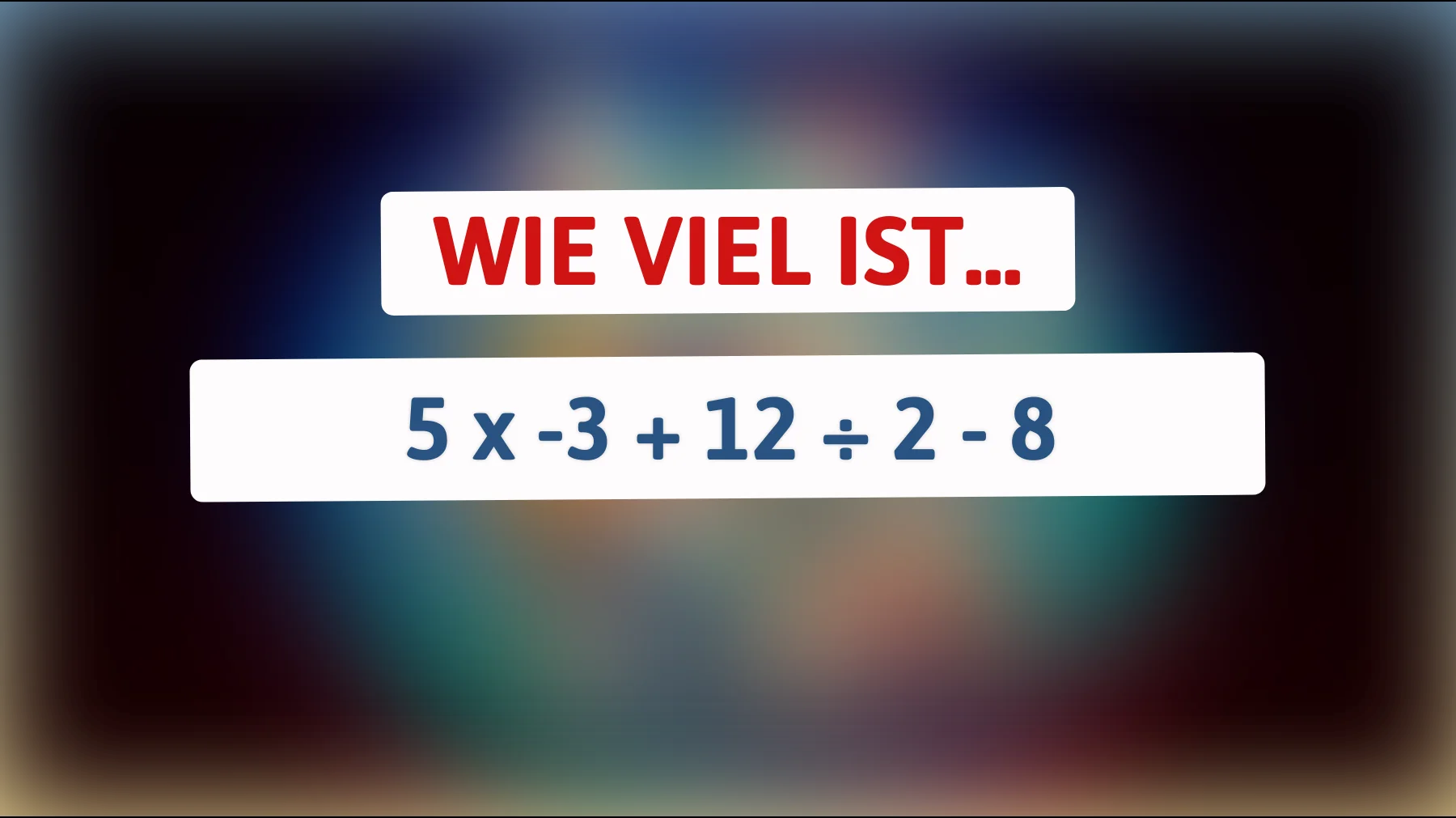 Nur die Superschlauen können diese mathematische Herausforderung lösen: Was ist das Ergebnis von 5 x -3 + 12 ÷ 2 - 8?"