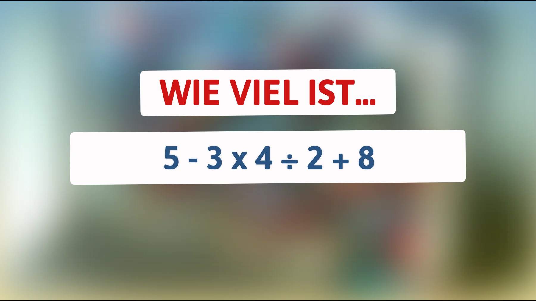 Nur 1% können dieses mathematische Rätsel lösen: Bist du klug genug zu verstehen, wie viel 5 - 3 x 4 ÷ 2 + 8 ergibt?"